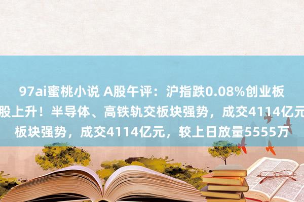 97ai蜜桃小说 A股午评：沪指跌0.08%创业板指涨0.39%，超3600股上升！半导体、高铁轨交板块强势，成交4114亿元，较上日放量5555万