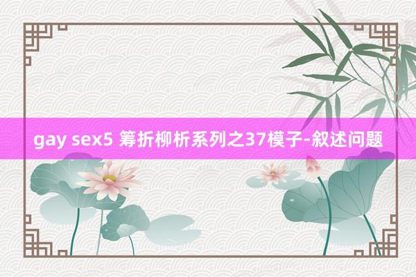 gay sex5 筹折柳析系列之37模子-叙述问题