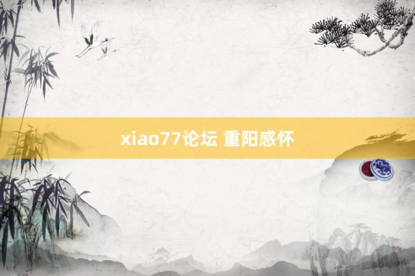 xiao77论坛 重阳感怀